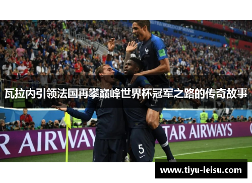 瓦拉内引领法国再攀巅峰世界杯冠军之路的传奇故事