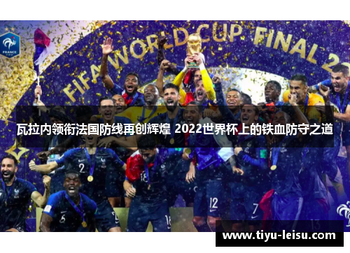瓦拉内领衔法国防线再创辉煌 2022世界杯上的铁血防守之道
