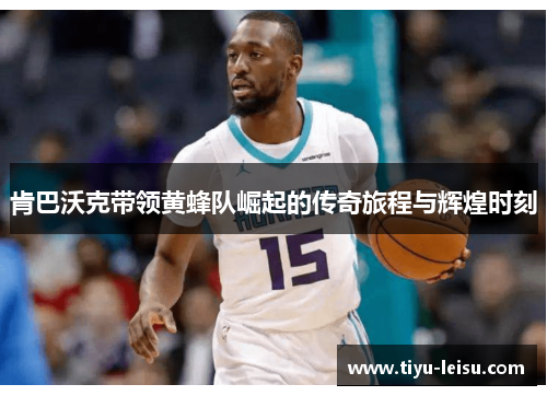 肯巴沃克带领黄蜂队崛起的传奇旅程与辉煌时刻