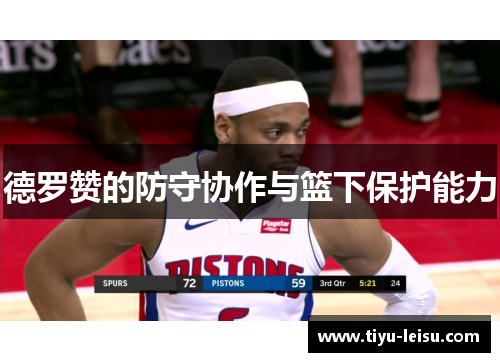 德罗赞的防守协作与篮下保护能力