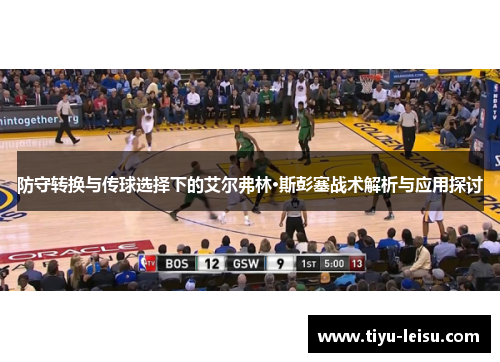 防守转换与传球选择下的艾尔弗林·斯彭塞战术解析与应用探讨