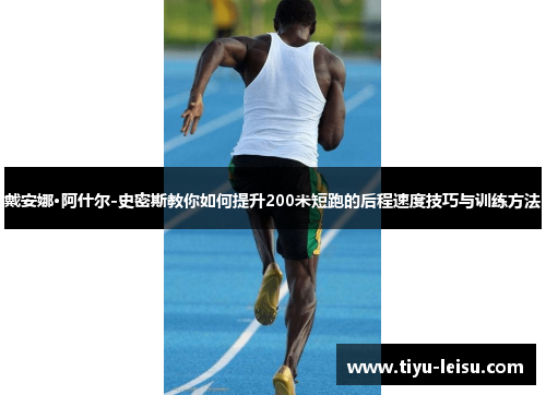 戴安娜·阿什尔-史密斯教你如何提升200米短跑的后程速度技巧与训练方法