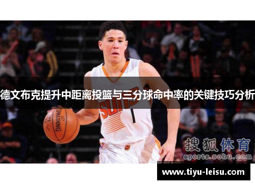 德文布克提升中距离投篮与三分球命中率的关键技巧分析