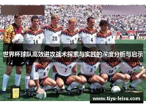 世界杯球队高效进攻战术探索与实践的深度分析与启示