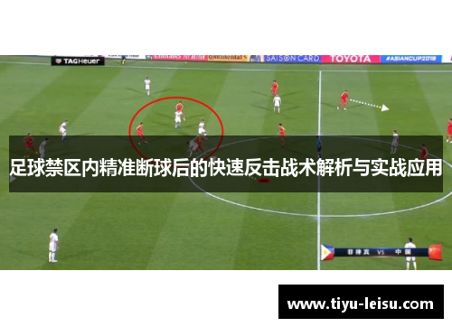 足球禁区内精准断球后的快速反击战术解析与实战应用