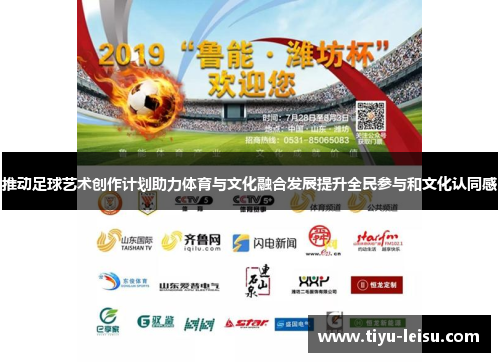推动足球艺术创作计划助力体育与文化融合发展提升全民参与和文化认同感
