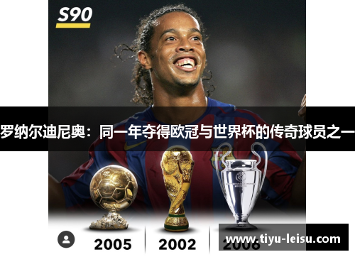 罗纳尔迪尼奥：同一年夺得欧冠与世界杯的传奇球员之一