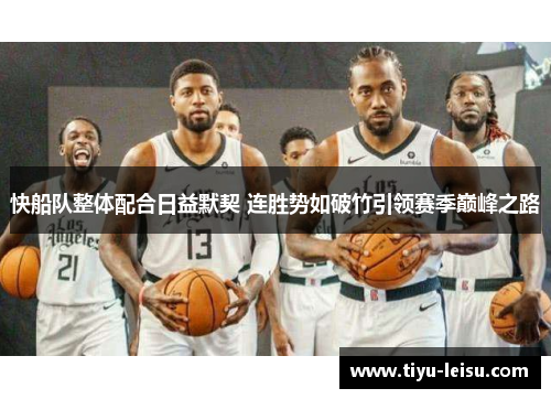 快船队整体配合日益默契 连胜势如破竹引领赛季巅峰之路