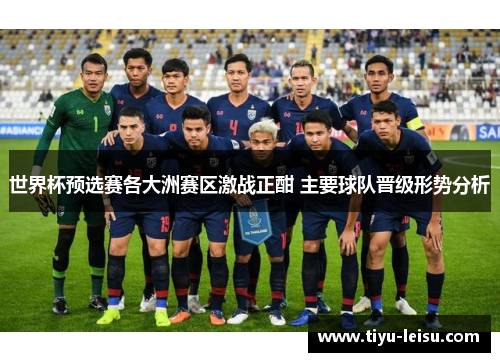 世界杯预选赛各大洲赛区激战正酣 主要球队晋级形势分析