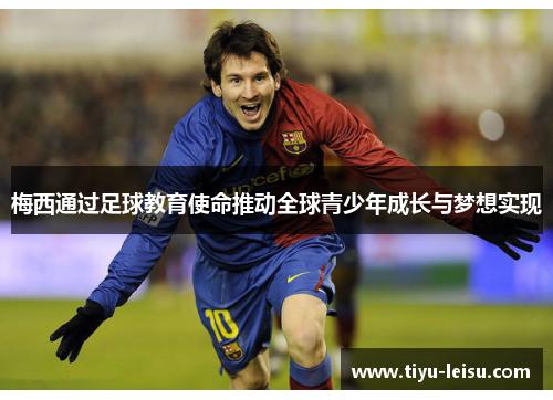 梅西通过足球教育使命推动全球青少年成长与梦想实现