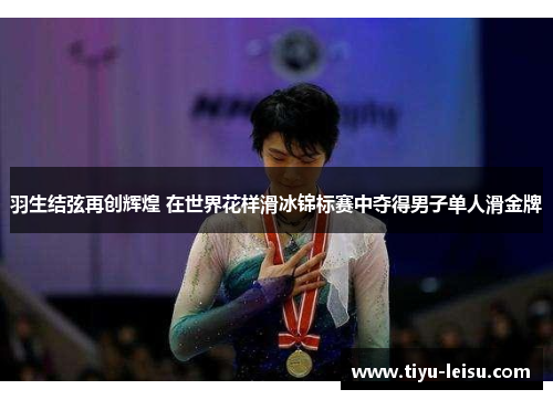 羽生结弦再创辉煌 在世界花样滑冰锦标赛中夺得男子单人滑金牌