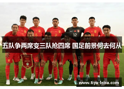 五队争两席变三队抢四席 国足前景何去何从