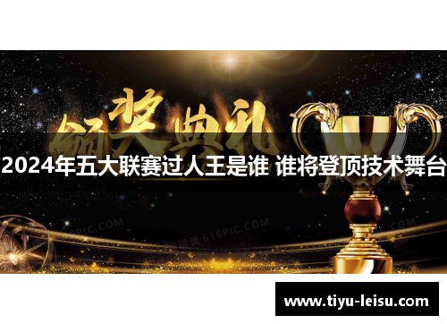 2024年五大联赛过人王是谁 谁将登顶技术舞台