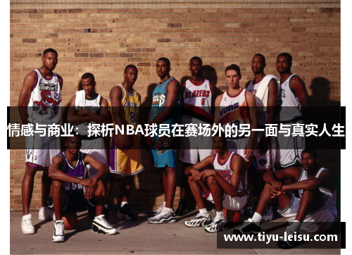 情感与商业：探析NBA球员在赛场外的另一面与真实人生