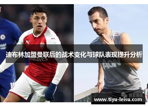 迪布林加盟曼联后的战术变化与球队表现提升分析